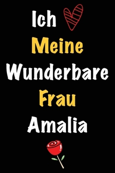 Ich Liebe Meine Wunderbare Frau Amalia: Geschenk für die Frau Amalia von ihrem Ehemann | Geburtstagsgeschenk, Weihnachtsgeschenk oder Valentinstag für ... Notizbuch zu schreiben (German Edition)
