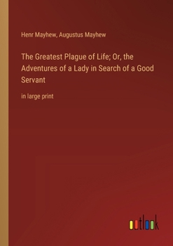 Paperback The Greatest Plague of Life; Or, the Adventures of a Lady in Search of a Good Servant: in large print Book