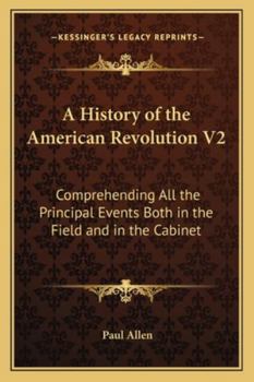 Paperback A History of the American Revolution V2: Comprehending All the Principal Events Both in the Field and in the Cabinet Book