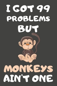 Paperback I Got 99 Problems But Monkeys Ain't One: Monkey Gifts for Monkey Lovers - Blank Lined Notebooks, Journals, Planners and Diaries to Write In Book