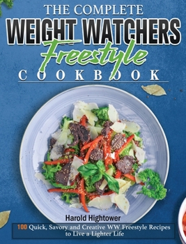 The Complete Weight Watchers Freestyle Cookbook: 100 Quick, Savory and Creative WW Freestyle Recipes to Live a Lighter Life