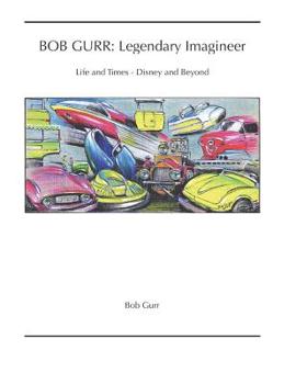 Paperback Bob Gurr: Legendary Imagineer: Life and Times - Disney and Beyond Book