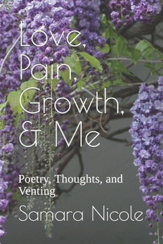 Paperback Love, Pain, Growth, & Me: Poetry, Thoughts, and Venting Book