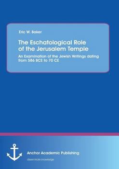 Paperback The Eschatological Role of the Jerusalem Temple: An Examination of the Jewish Writings dating from 586 BCE to 70 CE Book