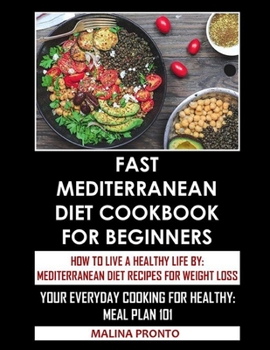 Paperback Fast Mediterranean Diet Cookbook For Beginners: How To Live A Healthy Life By: Mediterranean Diet Recipes For Weight Loss: Your Everyday Cooking For H Book