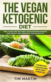 Paperback Vegan Ketogenic Diet: Combining a Vegan and Keto-Diet Lifestyle: Meal Plans and the 5 Best Vegan Protein Sources, Lose Weight, Feel Energeti Book