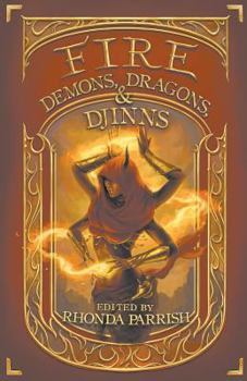 Fire: Demons, Dragons, & Djinns - Book #1 of the Elemental Anthologies