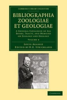 Paperback Bibliographia Zoologiae Et Geologiae, Volume 4: A General Catalogue of All Books, Tracts, and Memoirs on Zoology and Geology Book