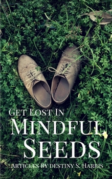 Paperback Get Lost In Mindful Seeds: Articles By Destiny S. Harris Book
