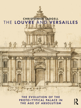 Hardcover The Louvre and Versailles: The Evolution of the Proto-Typical Palace in the Age of Absolutism Book