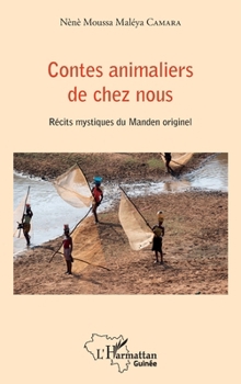 Contes animaliers de chez nous: Récits mystiques du Manden originel (Harmattan Guinée) (French Edition)