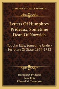 Letters of Humphrey Prideaux, Sometime Dean of Norwich, to John Ellis