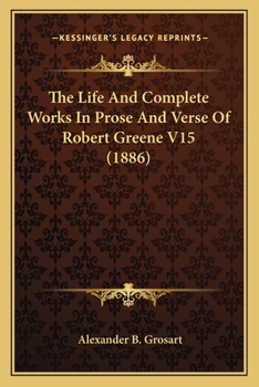 The Life And Complete Works In Prose And Verse Of Robert Greene V15