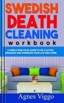 Paperback Swedish Death Cleaning Workbook: A simple practical guide to de-clutter, organize and downsize your life and home. Book