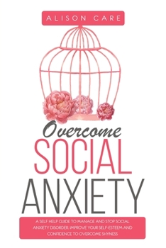 Paperback Overcome Social Anxiety: A Self Help Guide to Manage and Stop Social Anxiety Disorder. Improve Your Social Skills, Self-Esteem and Self-Confide Book