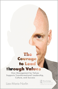 Hardcover The Courage to Lead Through Values: How Management by Values Supports Transformational Leadership, Culture, and Success Book