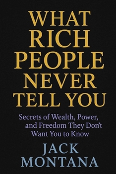 Paperback What Rich People Never Tell You: Secrets of Wealth, Power, and Freedom They Don't Want You to Know Book