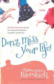 Paperback Don't Miss Your Life!: An Uncommon Guide to Living with Freedom, Laughter, and Grace Book