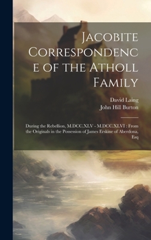 Hardcover Jacobite Correspondence of the Atholl Family: During the Rebellion, M.DCC.XLV - M.DCC.XLVI: From the Originals in the Possession of James Erskine of A Book