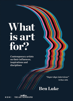 Hardcover What Is Art For?: Contemporary Artists on Their Influences, Inspirations and Disciplines Book