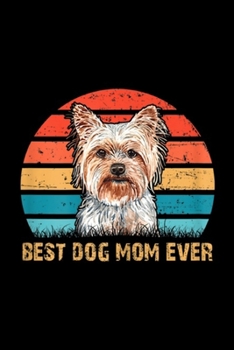 Best Dog Mom Ever: Womens Women's Quote Best Dog Mom Ever Vintage Yorkshire Terrier  Journal/Notebook Blank Lined Ruled 6x9 100 Pages