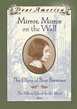 Mirror, Mirror on the Wall: The Diary of Bess Brennan--The Perkins School for the Blind, 1932 - Book  of the Dear America