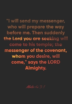 Malachi 3:1 Notebook: "I will send my messenger, who will prepare the way before me. Then suddenly the Lord you are seeking will come to his temple; ... come,: Malachi 3:1 Notebook, Bible Journal