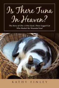 Paperback Is There Tuna In Heaven?: The Story of Clio: A One-Eyed, Three-Legged Cat Who Healed My Wounded Soul Book