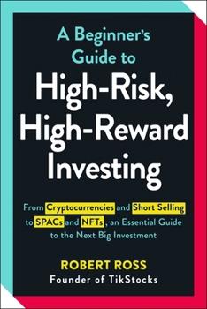 Paperback A Beginner's Guide to High-Risk, High-Reward Investing: From Cryptocurrencies and Short Selling to SPACs and NFTs, an Essential Guide to the Next Big Book