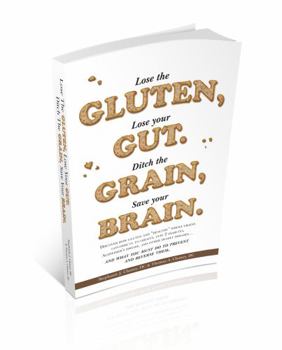 Paperback Lose the Gluten, Lose your Gut. Ditch the Grain, Save your Brain.: Discover how gluten and "Healthy" whole grains contribute to obesity, type 2 diabetes, Alzheimer's disease and other deadly diseases. Book