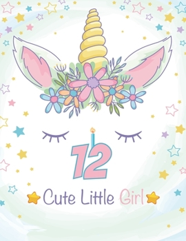 12 Cute Little Girl : Unicorn Journal / Happy Birthday 3 Years Old Unicorn Journal Notebook for Kids, 4 Year Old Birthday Gift for Girls! Birthday Unicorn Notebook for Girls