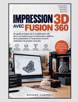 Impression 3D avec Fusion 360: Un guide pratique de la modélisation 3D, de la conception pour la fabrication additive, de la préparation à ... de projets concrets (French Edition)
