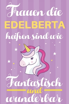 Notizbuch: Frauen Die Edelberta Heißen Sind Wie Einhörner (120 linierte Seiten, Softcover) Tagebebuch, Reisetagebuch, Skizzenbuch Für Mama, Tochter, Beste Freundin, Oma, Tante (German Edition)