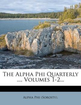 Paperback The Alpha Phi Quarterly ..., Volumes 1-2... Book