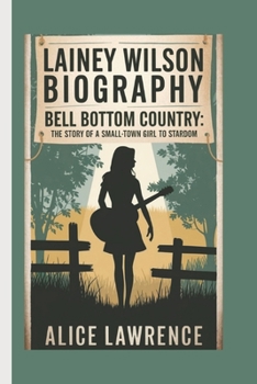 Paperback Lainey Wilson Biography: Bell Bottom Country - The Story of a Small-Town Girl to Stardom Book