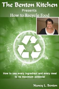 Paperback How To Recycle Food: How to use every ingredients and every meal to its maximum potential Book