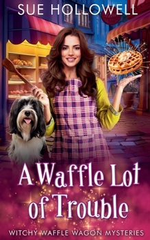 A Waffle Lot of Trouble (Witchy Waffle Wagon Mysteries)