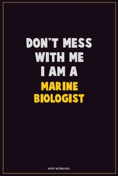 Don't Mess With Me, I Am A Marine Biologist: Career Motivational Quotes 6x9 120 Pages Blank Lined Notebook Journal