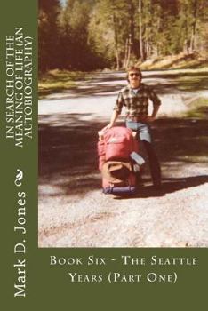 The Seattle Years: Part One - Book #6 of the In Search of the Meaning of Life
