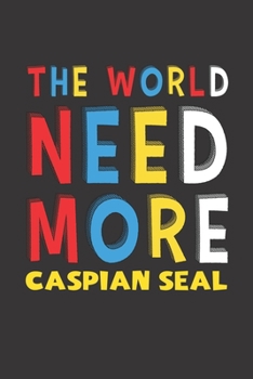 The World Need More Caspian Seal: Caspian Seal Lovers Funny Gifts Journal Lined Notebook 6x9 120 Pages