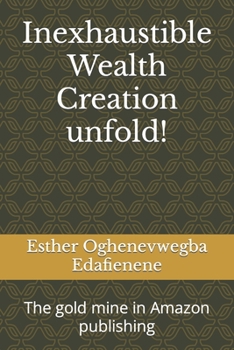 Paperback Inexhaustible Wealth Creation unfold!: The gold mine in Amazon publishing Book