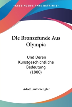 Paperback Die Bronzefunde Aus Olympia: Und Deren Kunstgeschichtliche Bedeutung (1880) [German] Book