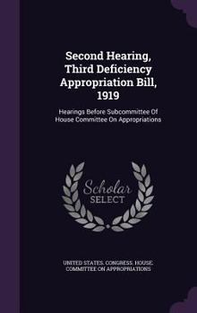 Second Hearing, Third Deficiency Appropriation Bill, 1919: Hearings Before Subcommittee Of House Committee On Appropriations