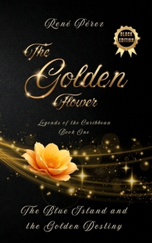 The Golden Flower (Black Edition): The Blue Island and the Golden Destiny (Legends of the Caribbean)