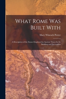 Paperback What Rome Was Built With [microform]: a Description of the Stones Employed in Ancient Times for Its Building and Decoration Book
