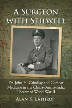 Paperback A Surgeon with Stilwell: Dr. John H. Grindlay and Combat Medicine in the China-Burma-India Theater of World War II Book