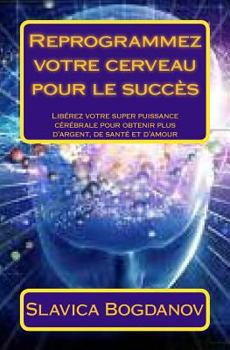 Paperback Reprogrammez votre cerveau pour le succès: Libérez votre super puissance cérébrale pour obtenir plus d'argent, de santé et d'amour [French] Book