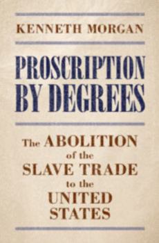 Hardcover Proscription by Degrees: The Abolition of the Slave Trade to the United States Book