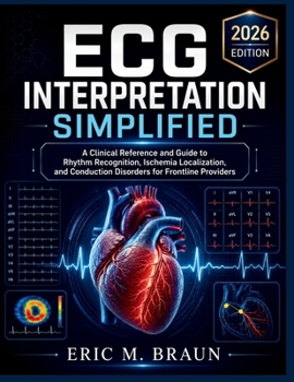 Paperback ECG Interpretation Simplified: A Clinical Reference and Guide to Rhythm Recognition, Ischemia Localization, and Conduction Disorders for Frontline Providers Book