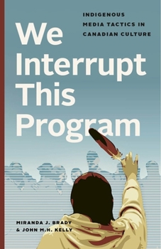 Paperback We Interrupt This Program: Indigenous Media Tactics in Canadian Culture Book